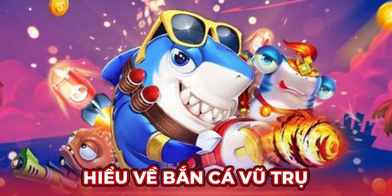 Hiểu về bắn cá vũ trụ