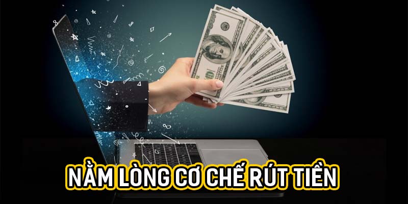 Nằm lòng cơ chế rút tiền